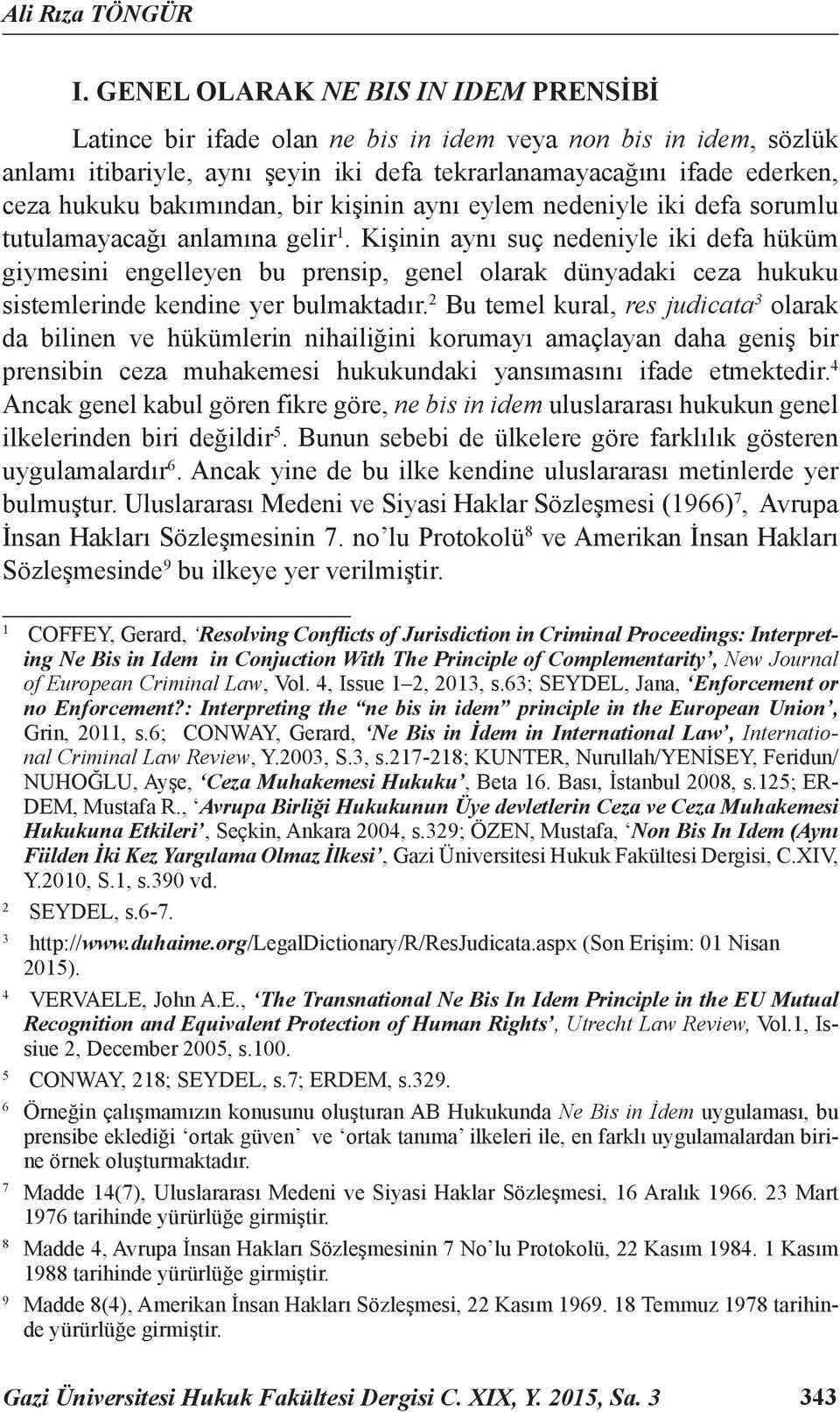 bakımından, bir kişinin aynı eylem nedeniyle iki defa sorumlu tutulamayacağı anlamına gelir 1.