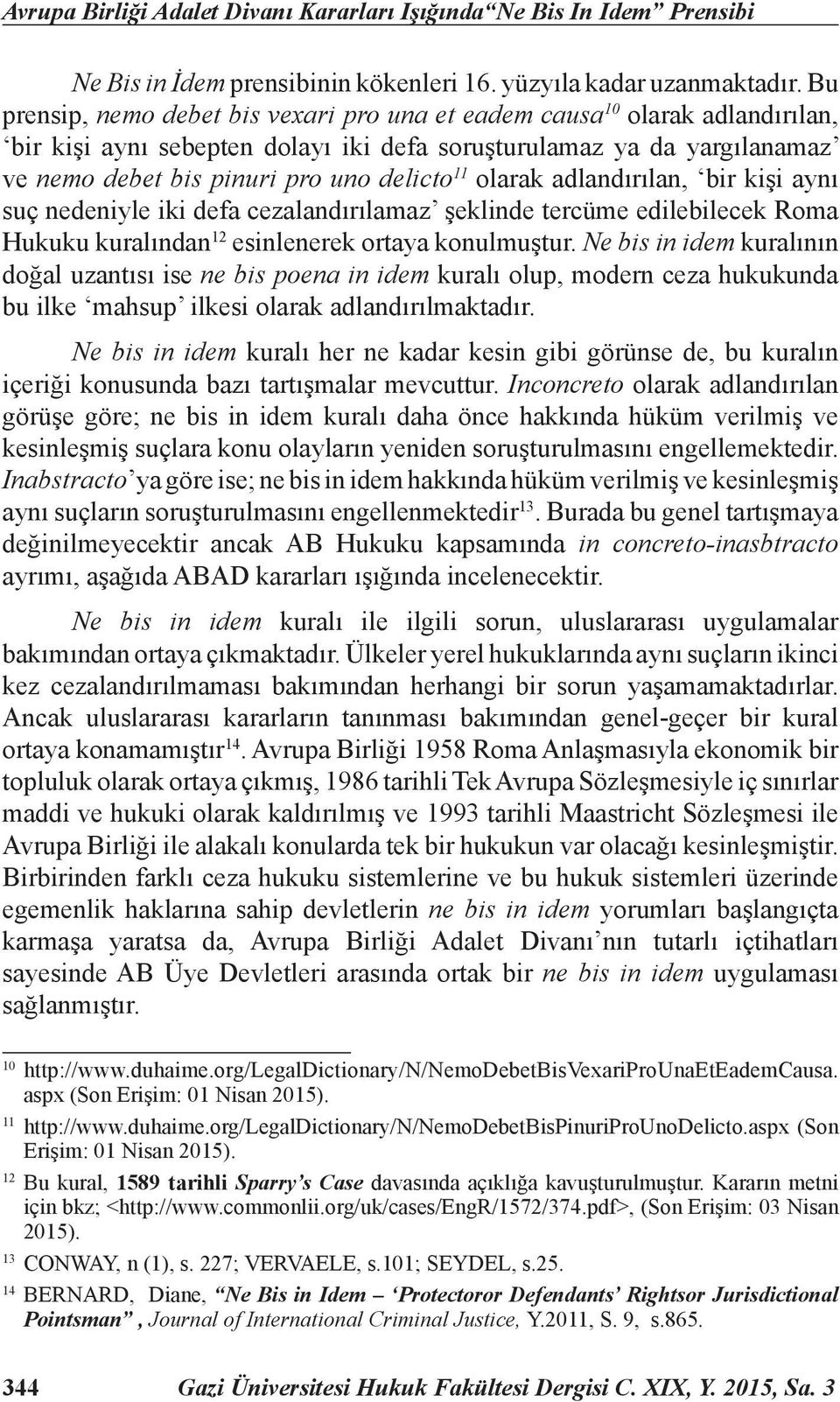 olarak adlandırılan, bir kişi aynı suç nedeniyle iki defa cezalandırılamaz şeklinde tercüme edilebilecek Roma Hukuku kuralından 12 esinlenerek ortaya konulmuştur.