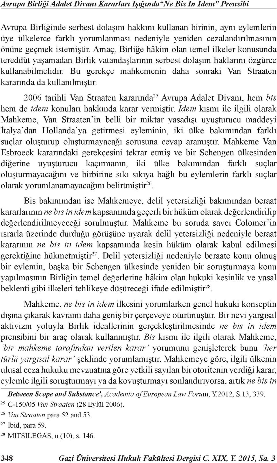 Bu gerekçe mahkemenin daha sonraki Van Straaten kararında da kullanılmıştır. 2006 tarihli Van Straaten kararında 25 Avrupa Adalet Divanı, hem bis hem de idem konuları hakkında karar vermiştir.