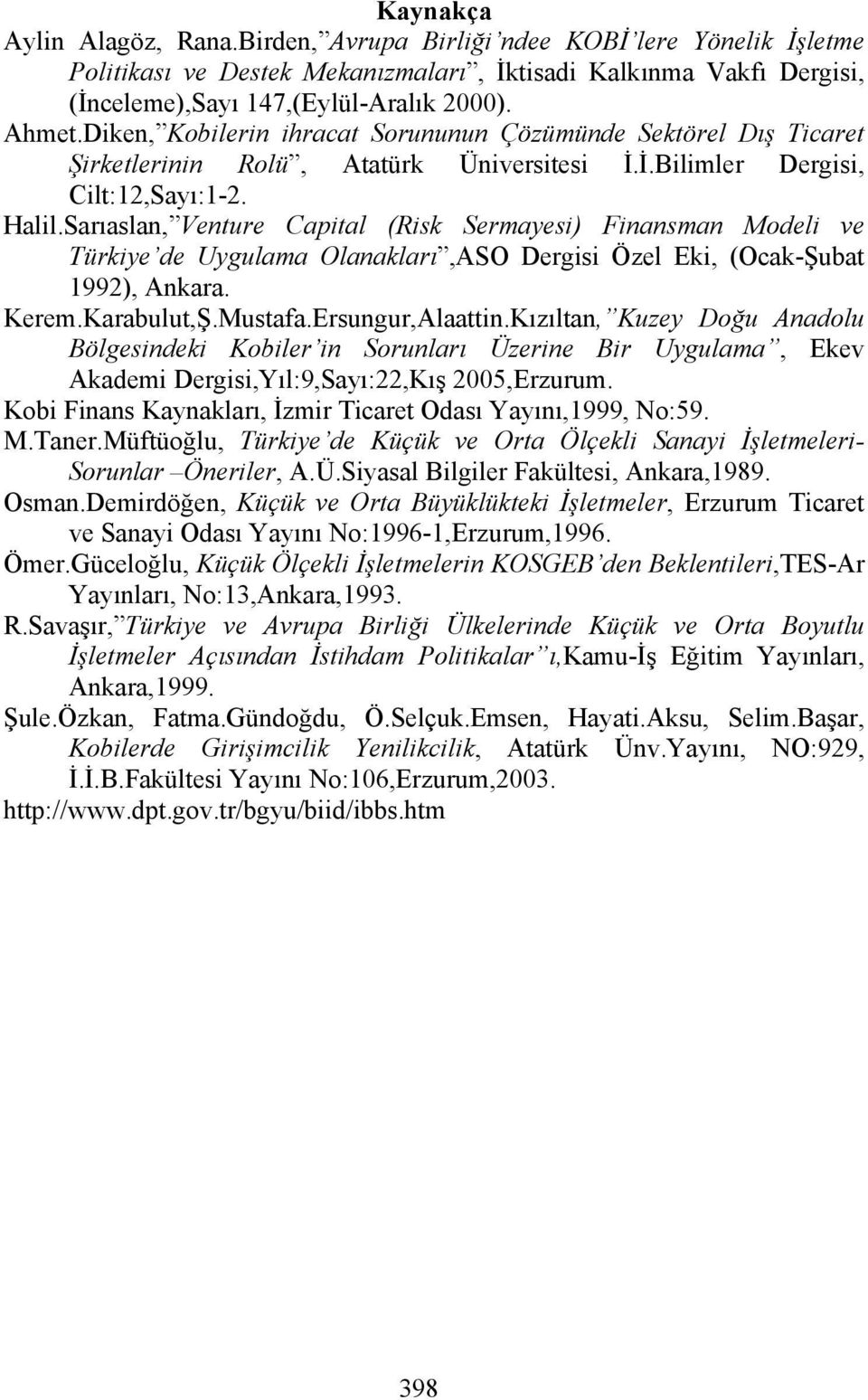 Sarıaslan, Venture Capital (Risk Sermayesi) Finansman Modeli ve Türkiye de Uygulama Olanakları,ASO Dergisi Özel Eki, (Ocak-Şubat 1992), Ankara. Kerem.Karabulut,Ş.Mustafa.Ersungur,Alaattin.