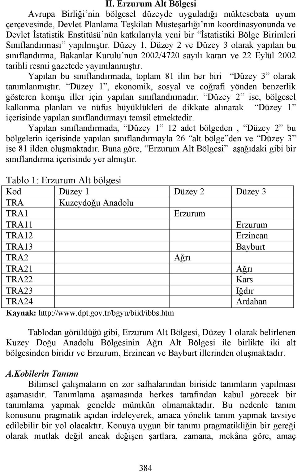 Düzey 1, Düzey 2 ve Düzey 3 olarak yapılan bu sınıflandırma, Bakanlar Kurulu nun 2002/4720 sayılı kararı ve 22 Eylül 2002 tarihli resmi gazetede yayımlanmıştır.