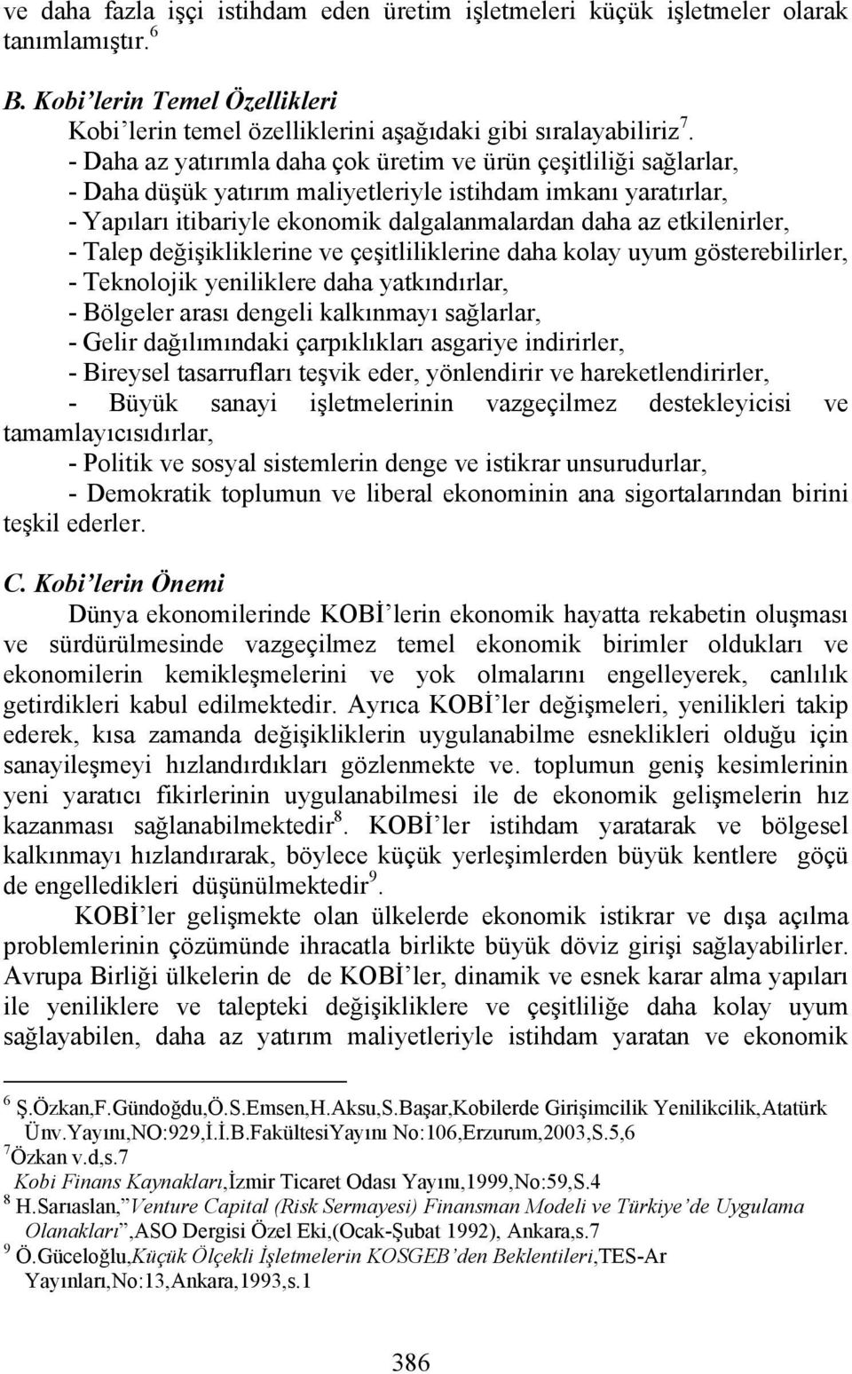 etkilenirler, - Talep değişikliklerine ve çeşitliliklerine daha kolay uyum gösterebilirler, - Teknolojik yeniliklere daha yatkındırlar, - Bölgeler arası dengeli kalkınmayı sağlarlar, - Gelir