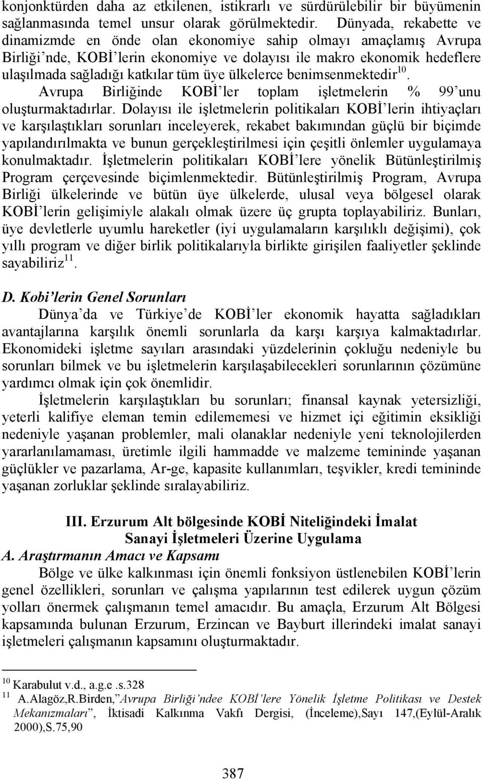 ülkelerce benimsenmektedir 10. Avrupa Birliğinde KOBİ ler toplam işletmelerin % 99 unu oluşturmaktadırlar.