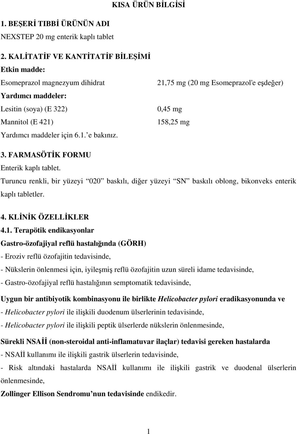 21,75 mg (20 mg Esomeprazol'e eşdeğer) 0,45 mg 158,25 mg 3. FARMASÖTİK FORMU Enterik kaplı tablet.