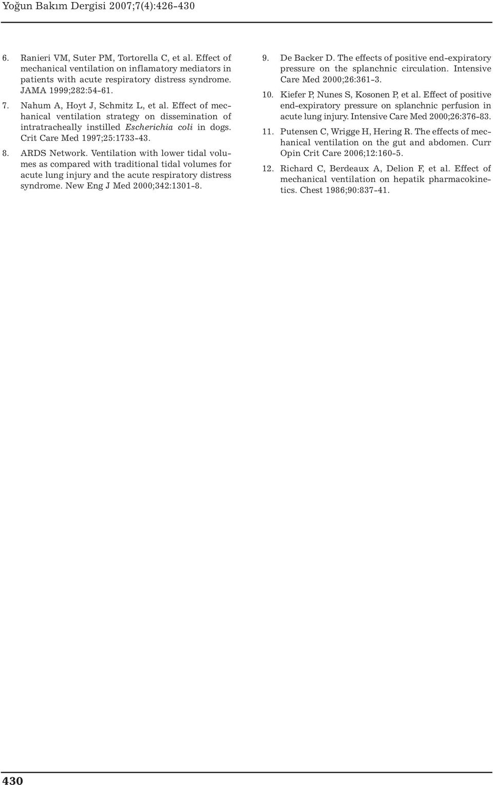 Ventilation with lower tidal volumes as compared with traditional tidal volumes for acute lung injury and the acute respiratory distress syndrome. New Eng J Med 2000;342:1301-8. 9. De Backer D.