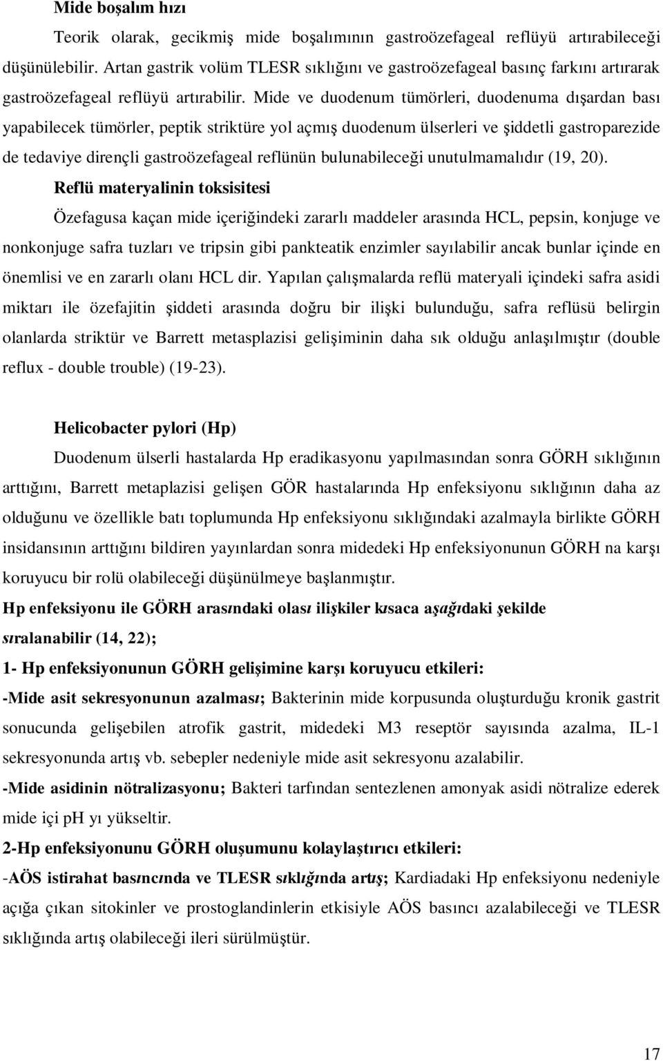 Mide ve duodenum tümörleri, duodenuma d ardan bas yapabilecek tümörler, peptik striktüre yol açm duodenum ülserleri ve iddetli gastroparezide de tedaviye dirençli gastroözefageal reflünün