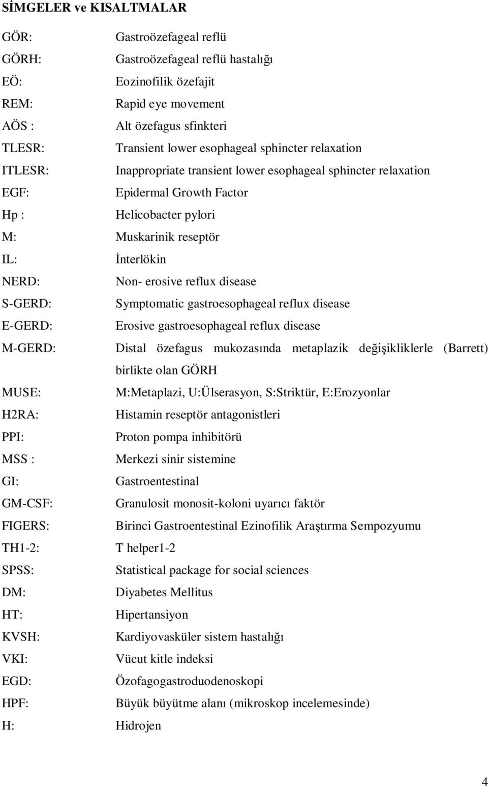 erosive reflux disease S-GERD: Symptomatic gastroesophageal reflux disease E-GERD: Erosive gastroesophageal reflux disease M-GERD: Distal özefagus mukozas nda metaplazik de ikliklerle (Barrett)