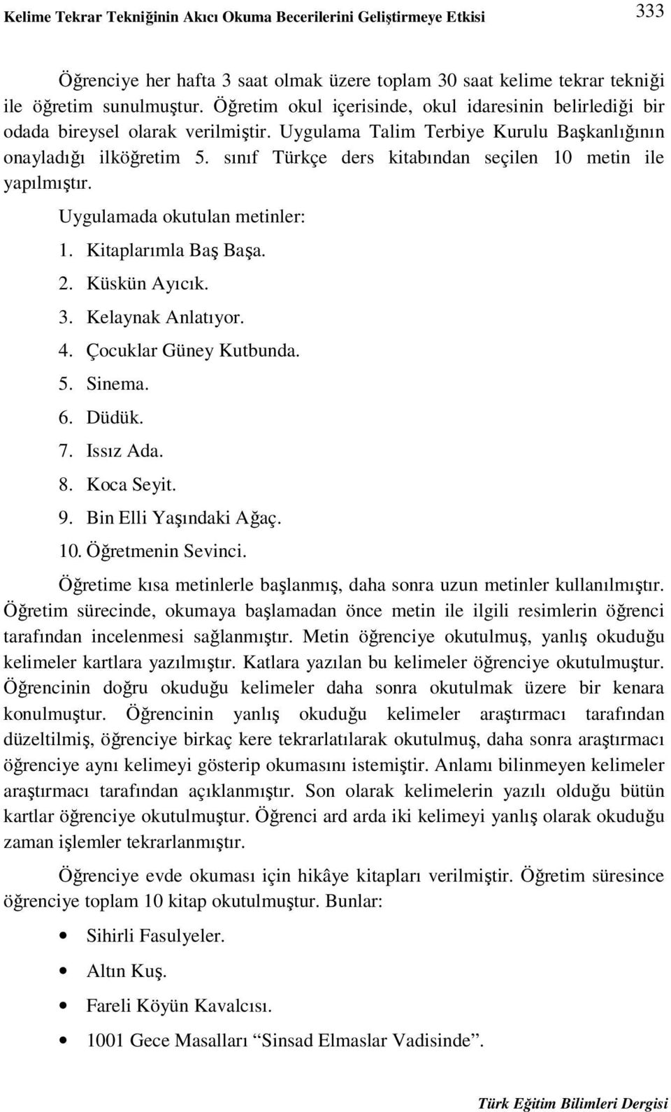 sınıf Türkçe ders kitabından seçilen 10 metin ile yapılmıştır. Uygulamada okutulan metinler: 1. Kitaplarımla Baş Başa. 2. Küskün Ayıcık. 3. Kelaynak Anlatıyor. 4. Çocuklar Güney Kutbunda. 5. Sinema.