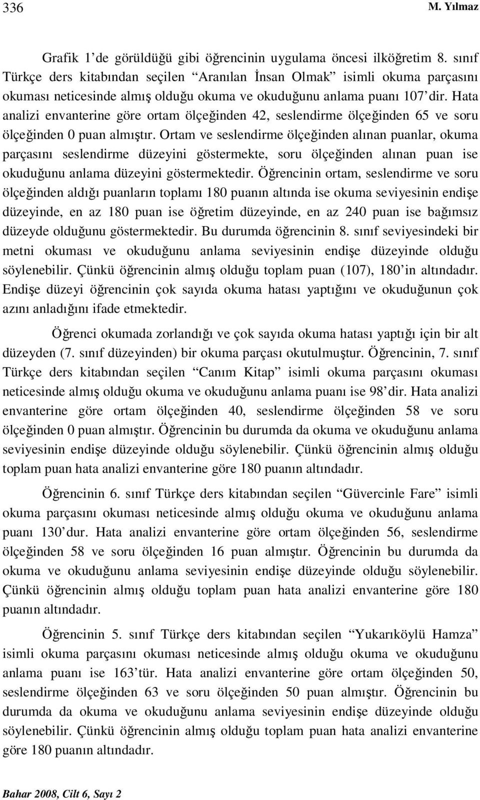 Hata analizi envanterine göre ortam ölçeğinden 42, seslendirme ölçeğinden 65 ve soru ölçeğinden 0 puan almıştır.