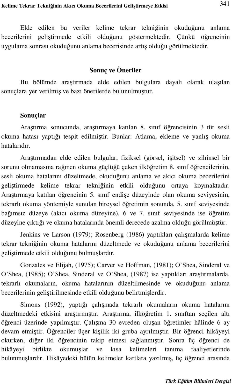 Sonuç ve Öneriler Bu bölümde araştırmada elde edilen bulgulara dayalı olarak ulaşılan sonuçlara yer verilmiş ve bazı önerilerde bulunulmuştur. Sonuçlar Araştırma sonucunda, araştırmaya katılan 8.