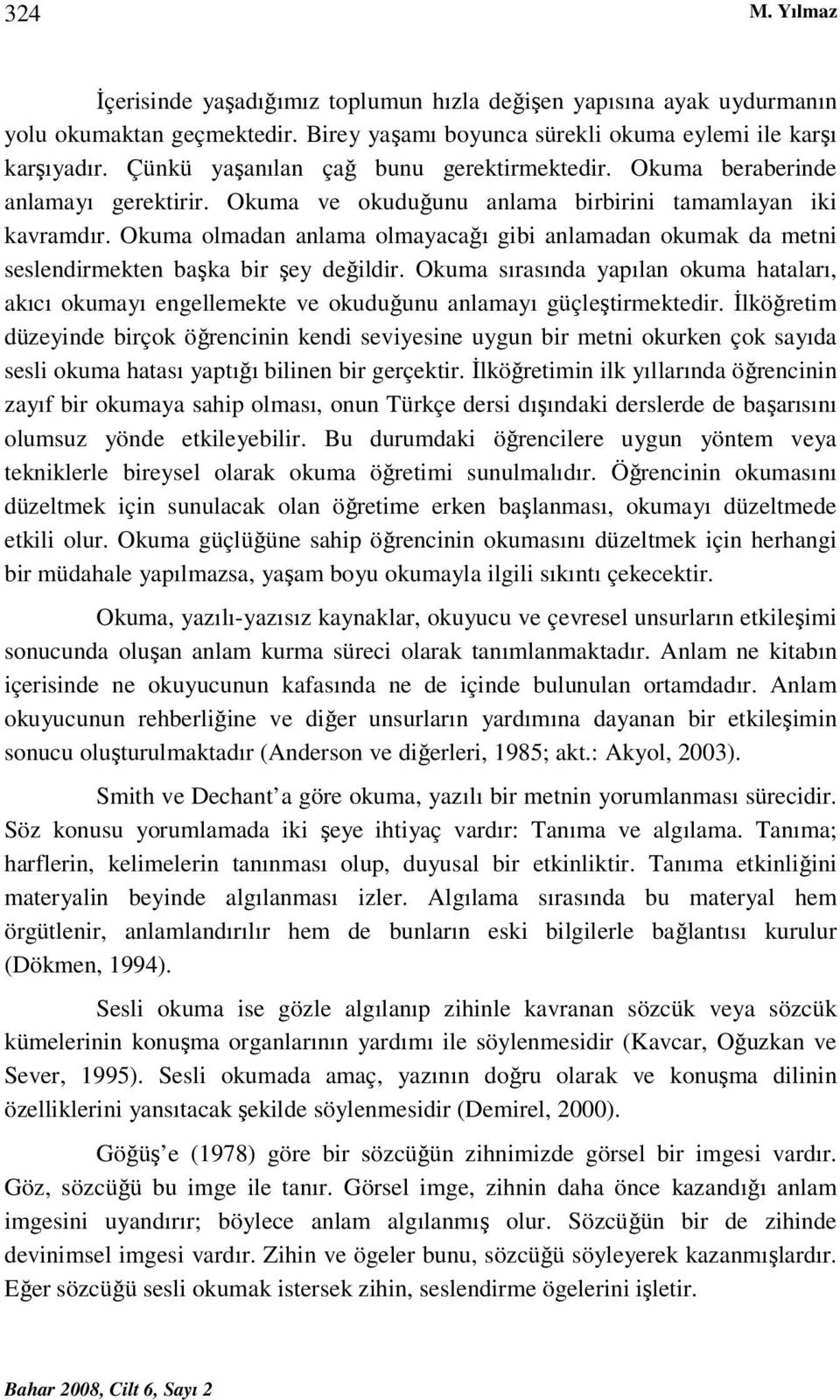 Okuma olmadan anlama olmayacağı gibi anlamadan okumak da metni seslendirmekten başka bir şey değildir.