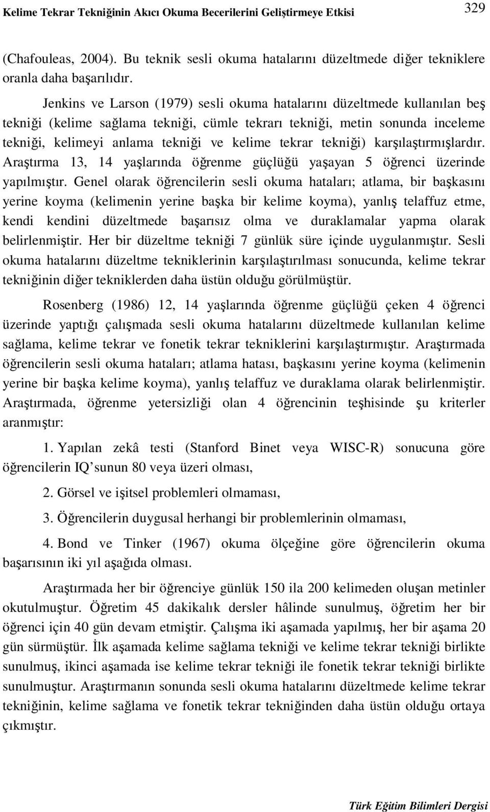 tekrar tekniği) karşılaştırmışlardır. Araştırma 13, 14 yaşlarında öğrenme güçlüğü yaşayan 5 öğrenci üzerinde yapılmıştır.