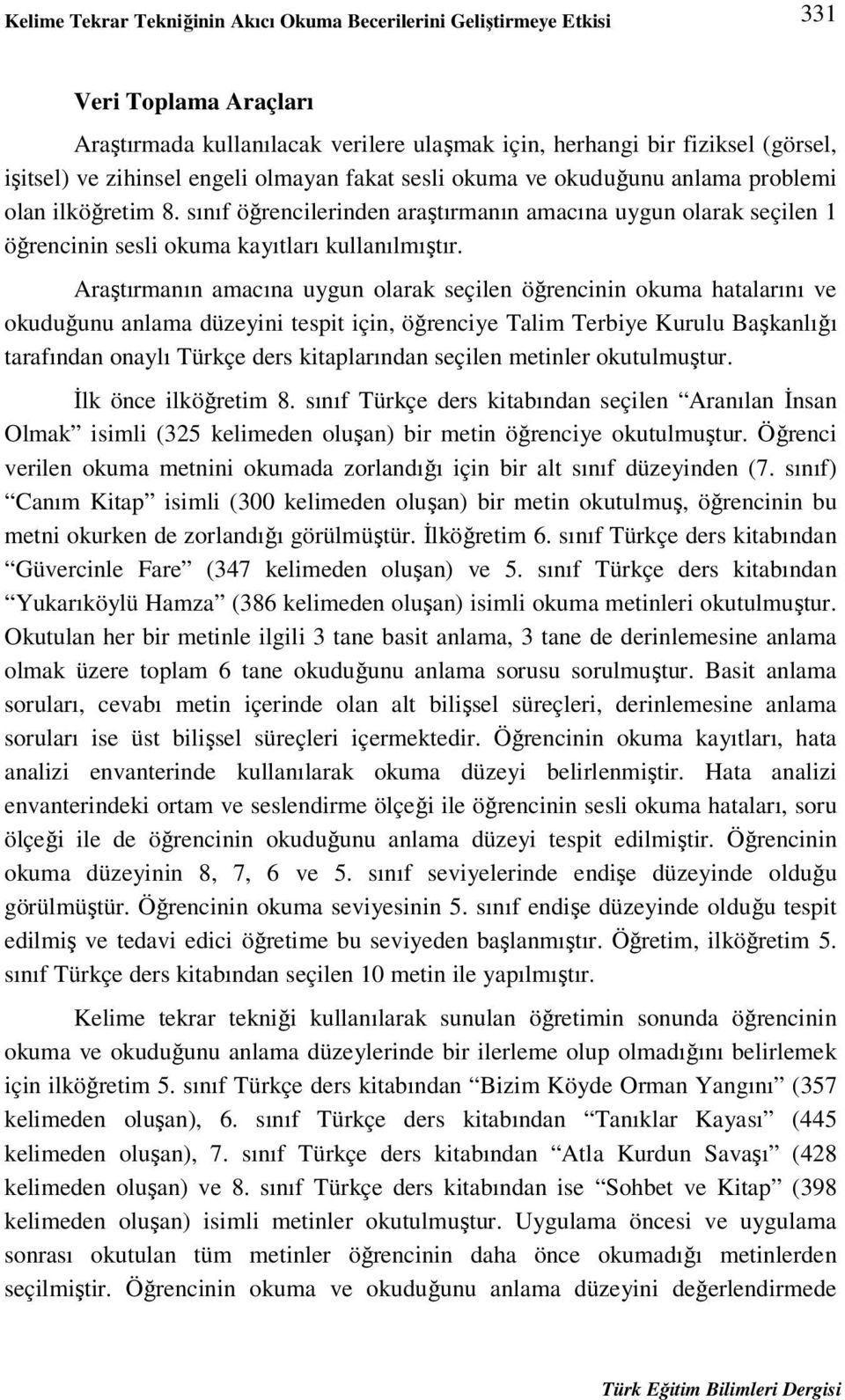 Araştırmanın amacına uygun olarak seçilen öğrencinin okuma hatalarını ve okuduğunu anlama düzeyini tespit için, öğrenciye Talim Terbiye Kurulu Başkanlığı tarafından onaylı Türkçe ders kitaplarından