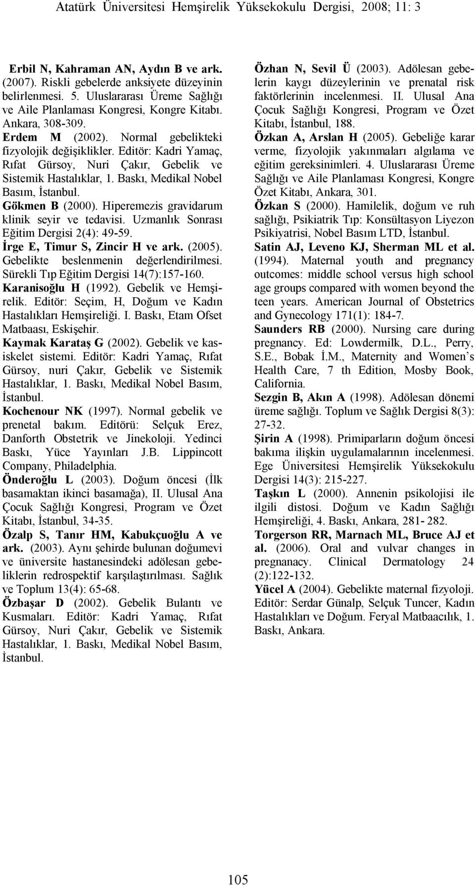 Hiperemezis gravidarum klinik seyir ve tedavisi. Uzmanlık Sonrası Eğitim Dergisi 2(4): 49-59. İrge E, Timur S, Zincir H ve ark. (2005). Gebelikte beslenmenin değerlendirilmesi.