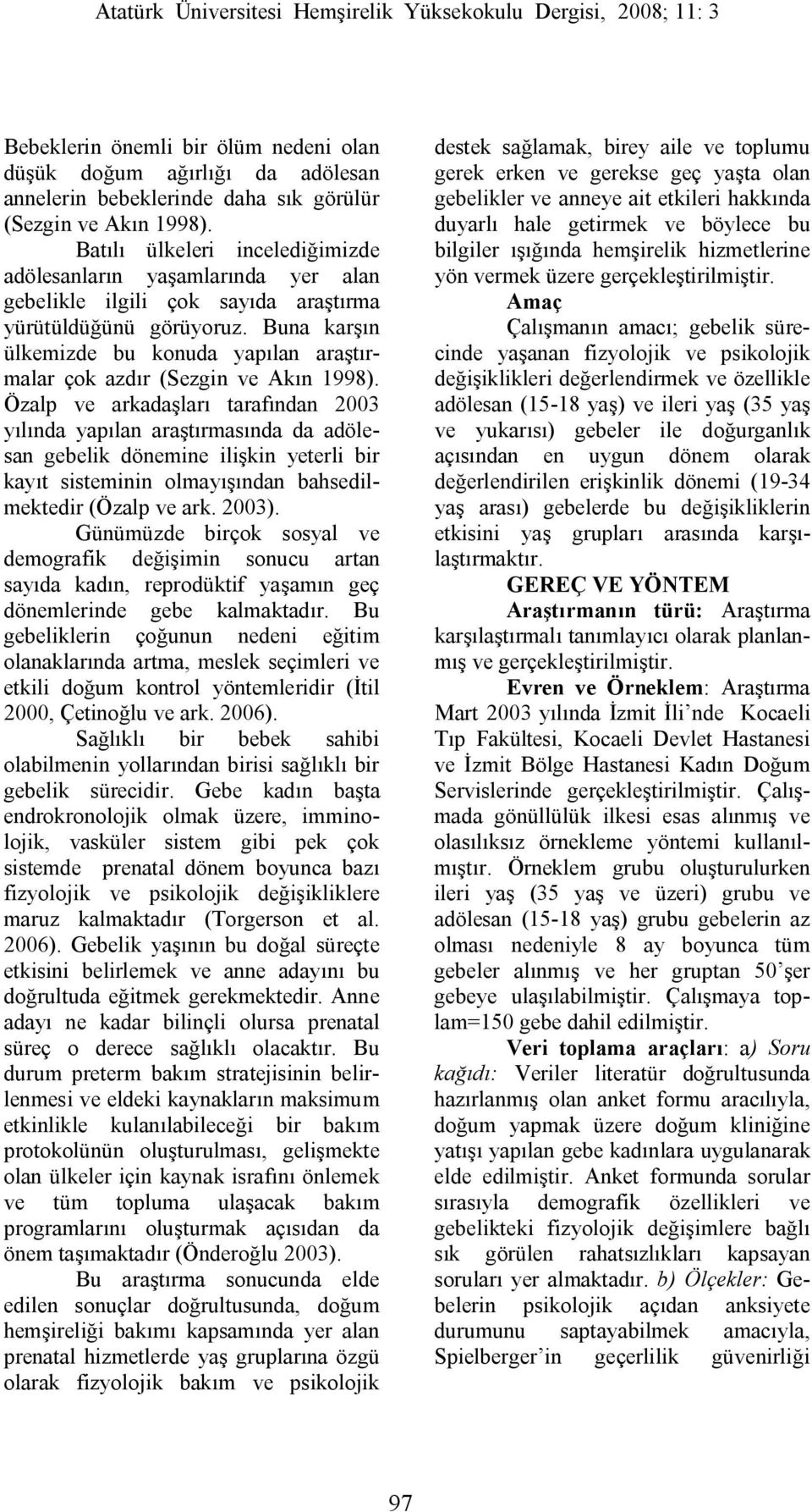 Buna karşın ülkemizde bu konuda yapılan araştırmalar çok azdır (Sezgin ve Akın 1998).