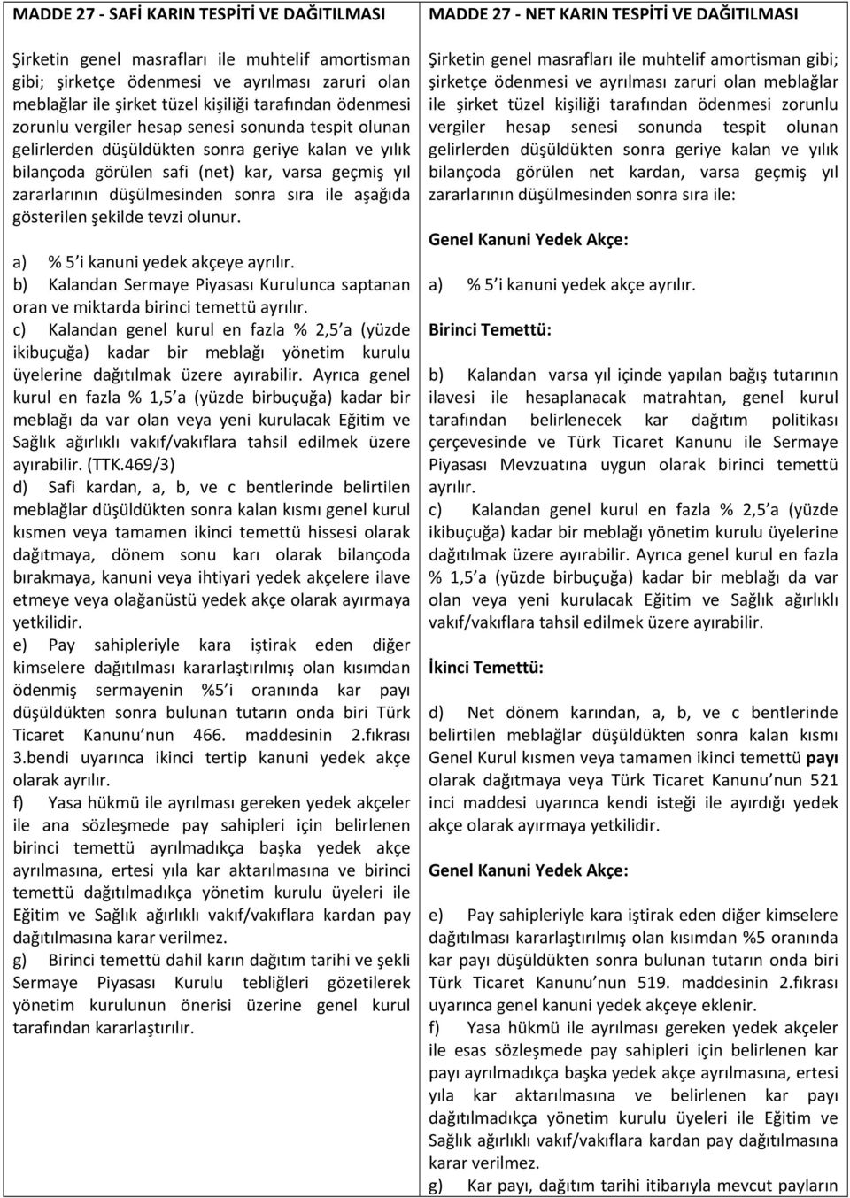 aşağıda gösterilen şekilde tevzi olunur. a) % 5 i kanuni yedek akçeye ayrılır. b) Kalandan Sermaye Piyasası Kurulunca saptanan oran ve miktarda birinci temettü ayrılır.