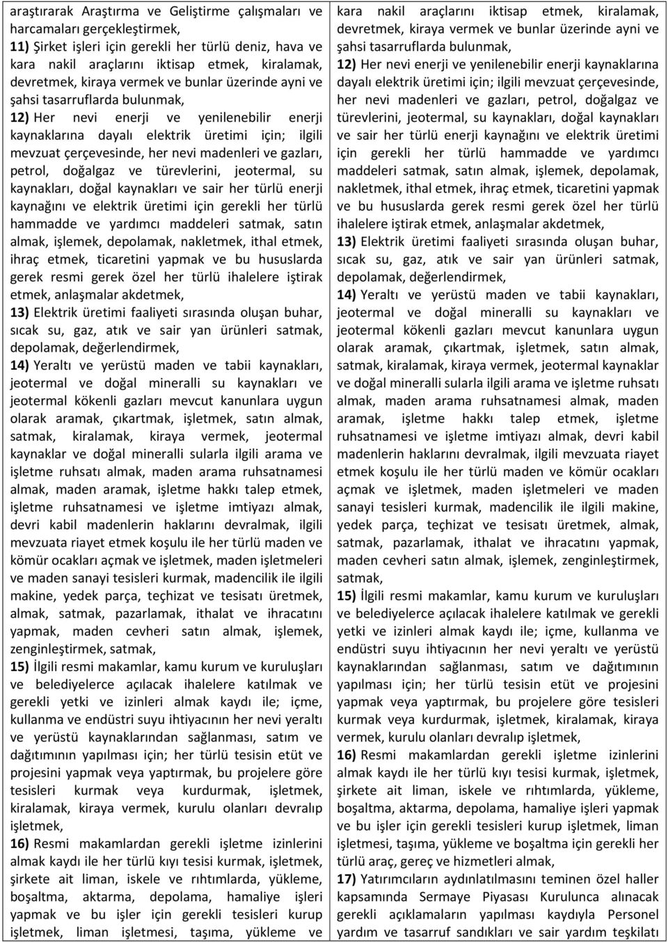 madenleri ve gazları, petrol, doğalgaz ve türevlerini, jeotermal, su kaynakları, doğal kaynakları ve sair her türlü enerji kaynağını ve elektrik üretimi için gerekli her türlü hammadde ve yardımcı