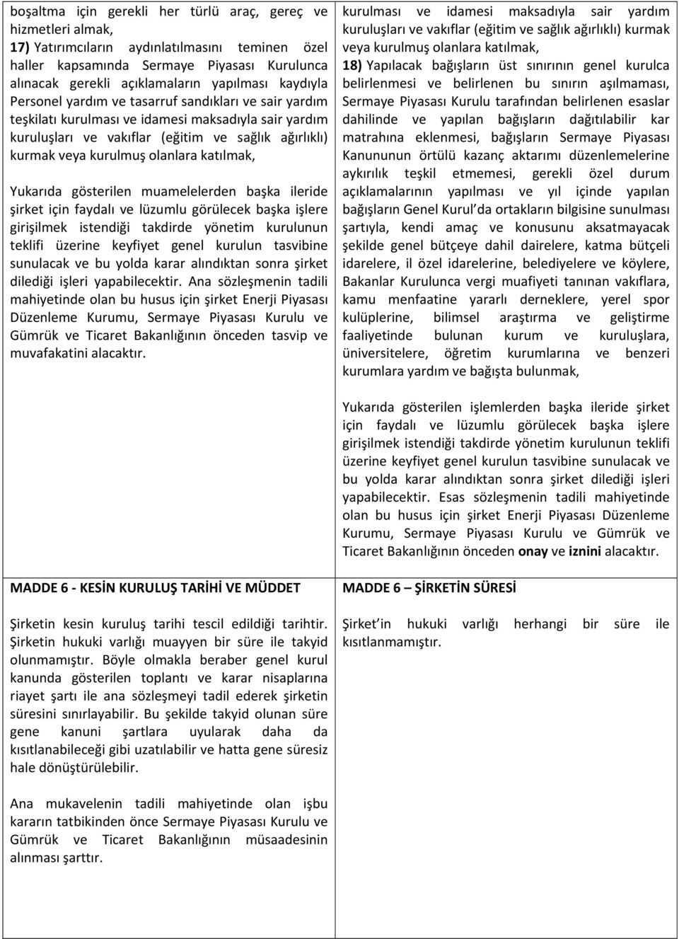 katılmak, Yukarıda gösterilen muamelelerden başka ileride şirket için faydalı ve lüzumlu görülecek başka işlere girişilmek istendiği takdirde yönetim kurulunun teklifi üzerine keyfiyet genel kurulun