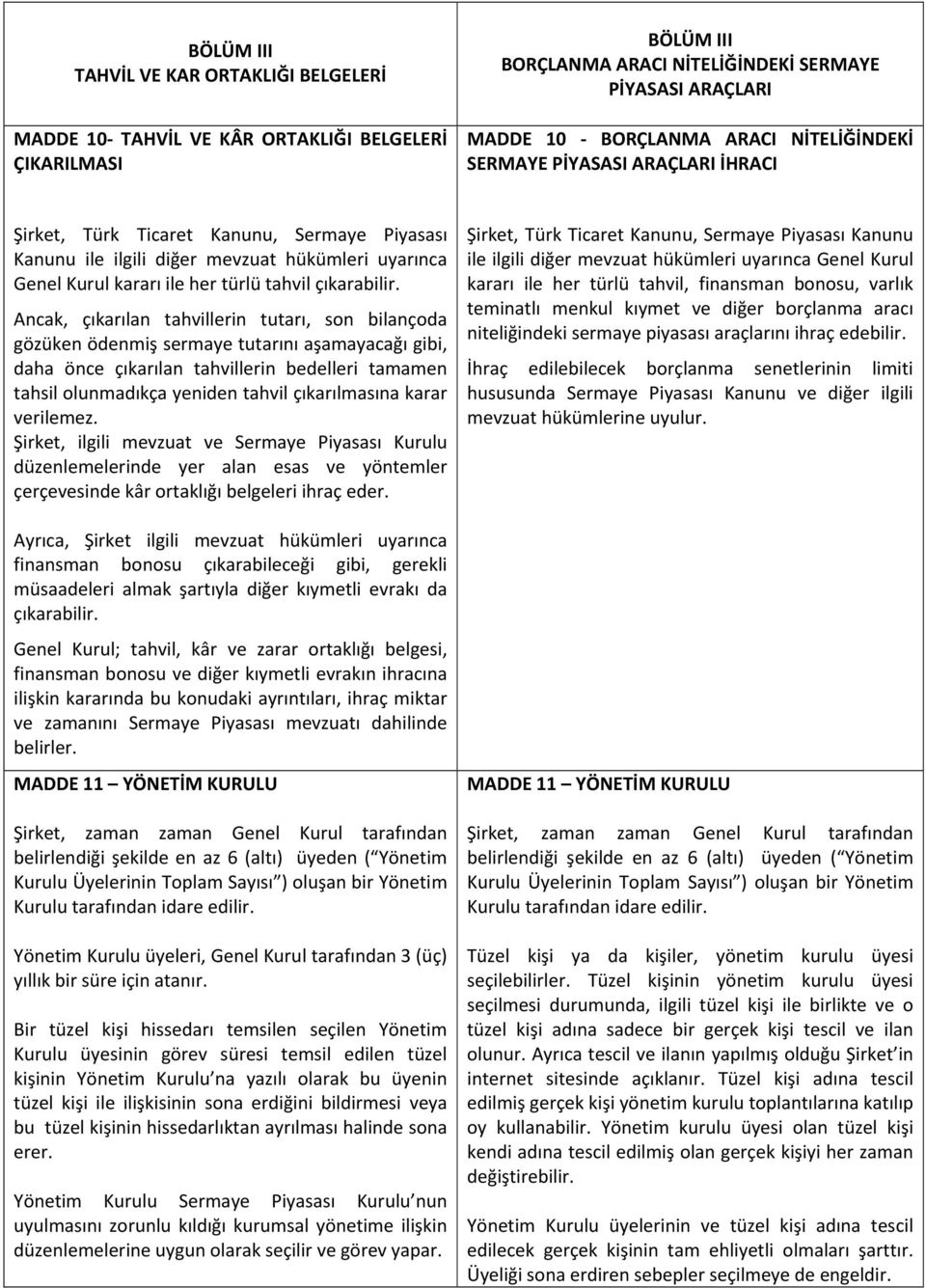 Ancak, çıkarılan tahvillerin tutarı, son bilançoda gözüken ödenmiş sermaye tutarını aşamayacağı gibi, daha önce çıkarılan tahvillerin bedelleri tamamen tahsil olunmadıkça yeniden tahvil çıkarılmasına