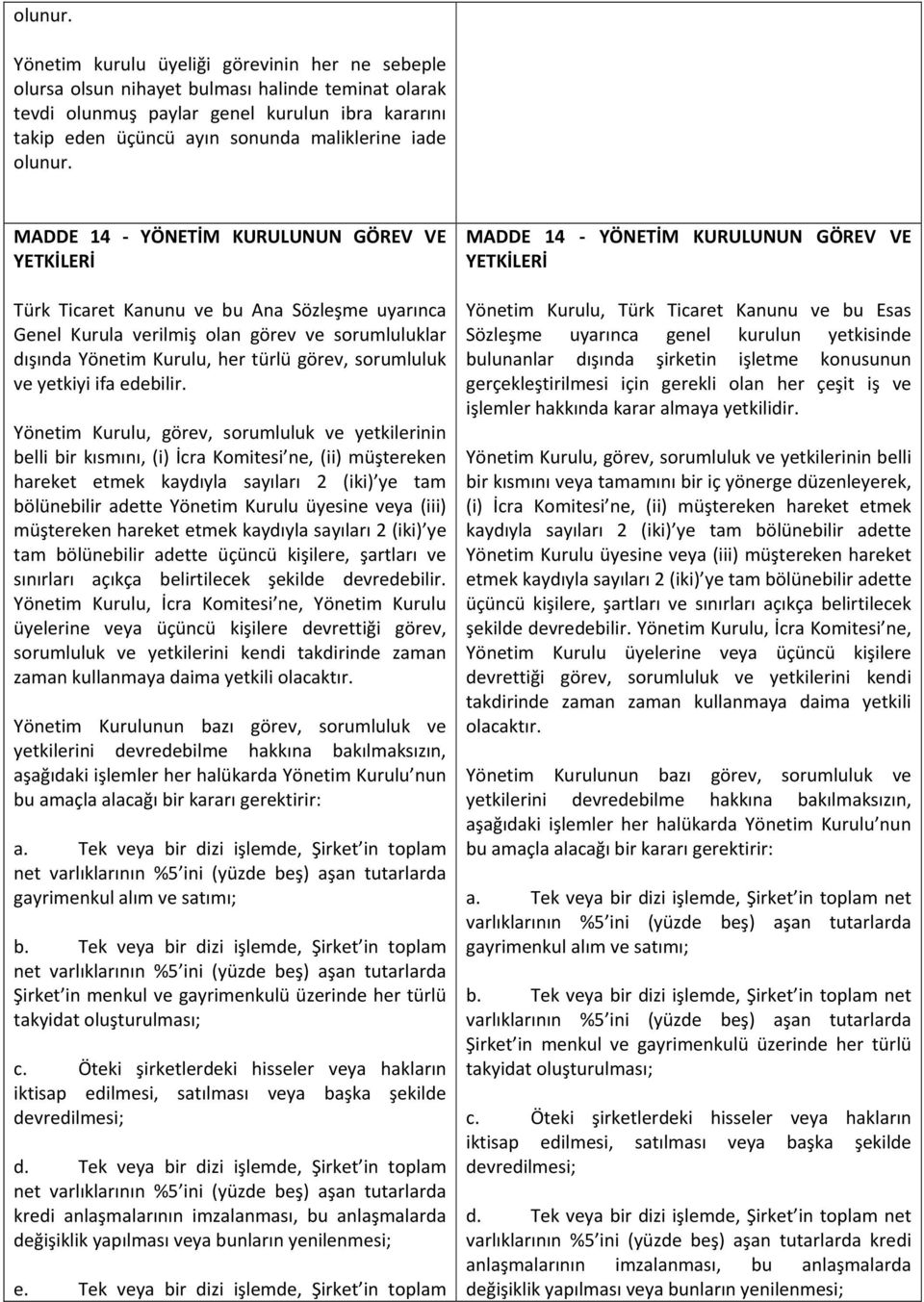 MADDE 14 - YÖNETİM KURULUNUN GÖREV VE YETKİLERİ Türk Ticaret Kanunu ve bu Ana Sözleşme uyarınca Genel Kurula verilmiş olan görev ve sorumluluklar dışında Yönetim Kurulu, her türlü görev, sorumluluk