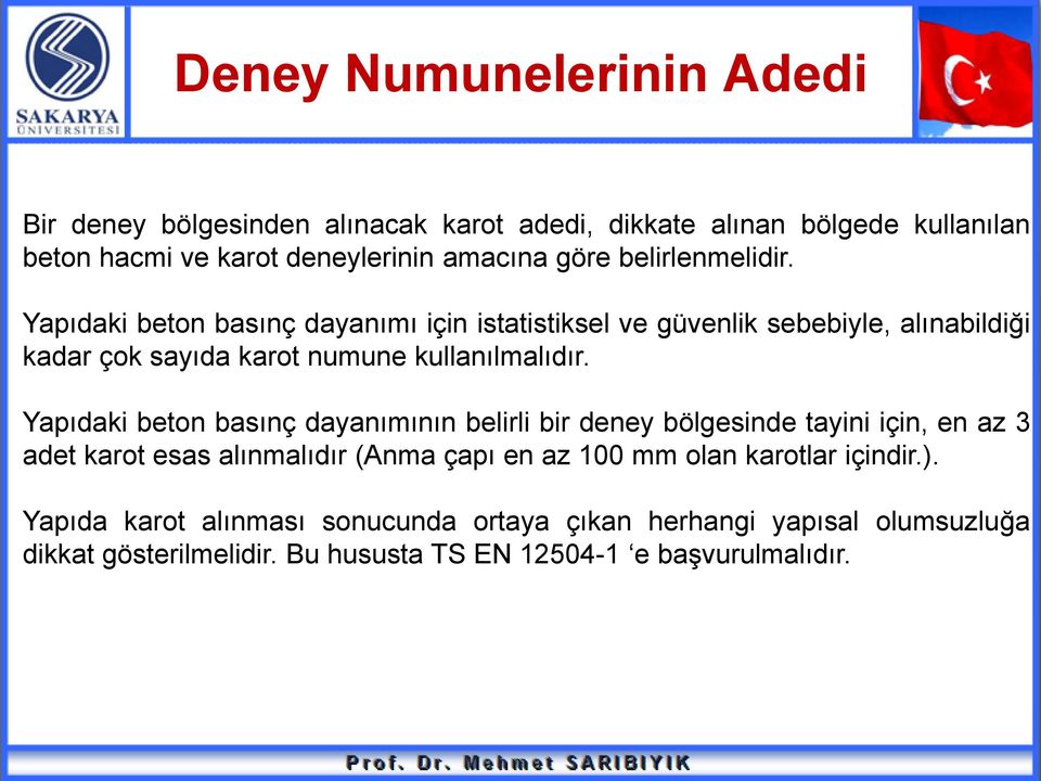 Yapıdaki beton basınç dayanımının belirli bir deney bölgesinde tayini için, en az 3 adet karot esas alınmalıdır (Anma çapı en az 100 mm olan karotlar