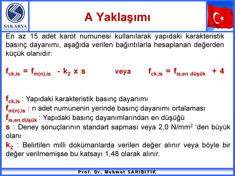 numunenin yerinde basınç dayanımı ortalaması f is,en düşük : Yapıdaki basınç dayanımlarından en düşüğü s : Deney sonuçlarının standart sapması