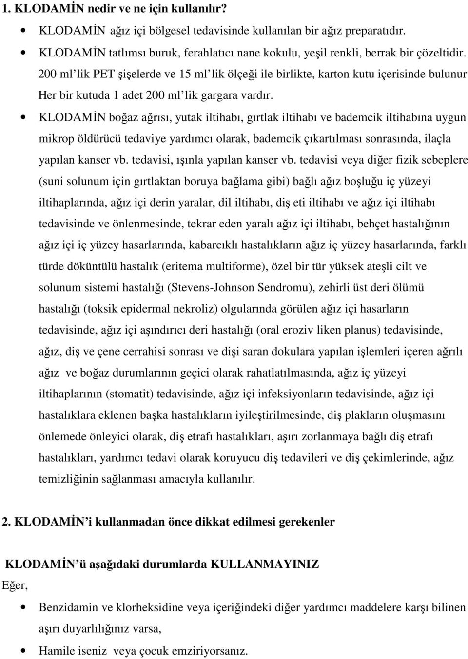 KLODAMİN boğaz ağrısı, yutak iltihabı, gırtlak iltihabı ve bademcik iltihabına uygun mikrop öldürücü tedaviye yardımcı olarak, bademcik çıkartılması sonrasında, ilaçla yapılan kanser vb.