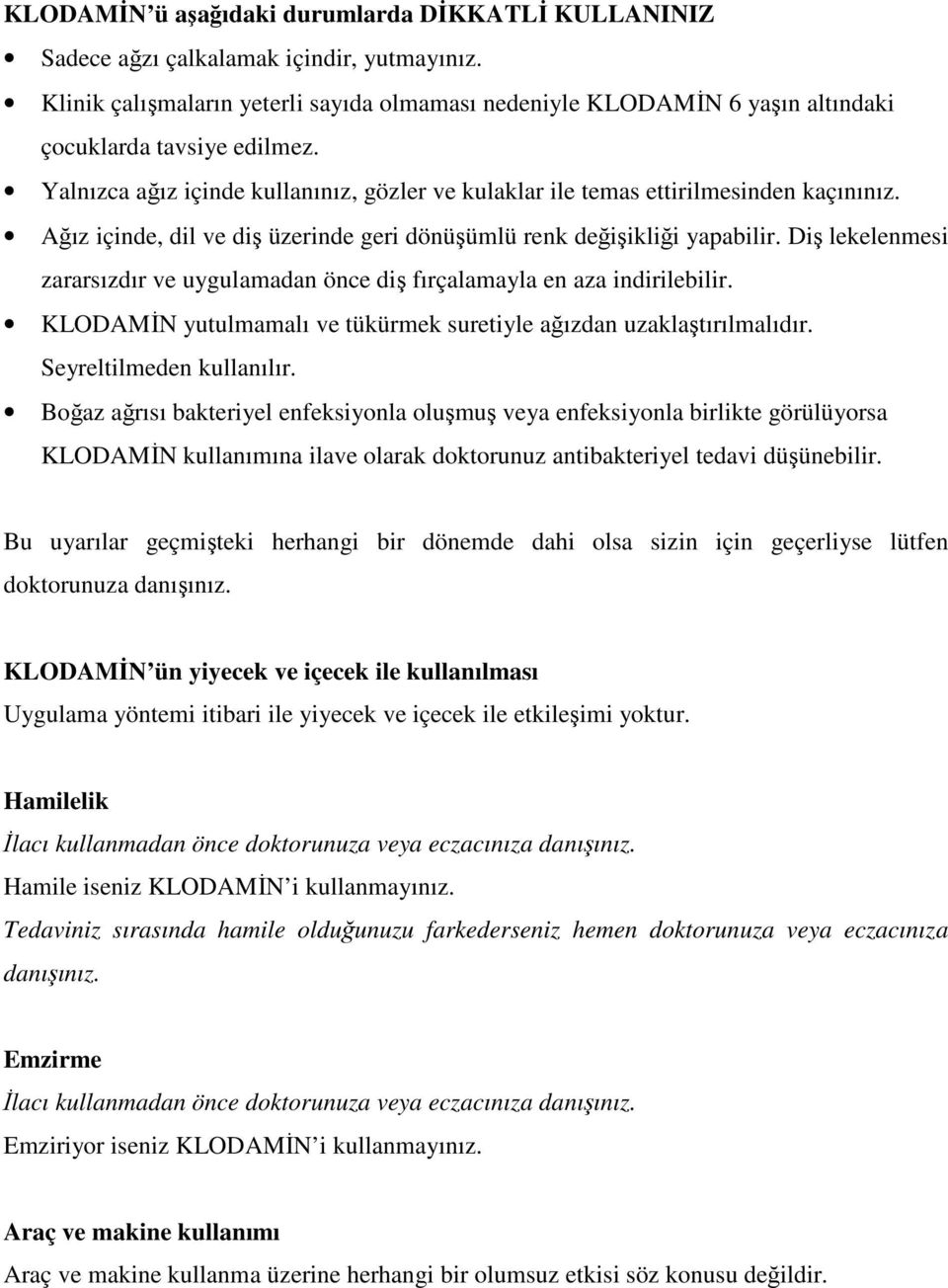 Ağız içinde, dil ve diş üzerinde geri dönüşümlü renk değişikliği yapabilir. Diş lekelenmesi zararsızdır ve uygulamadan önce diş fırçalamayla en aza indirilebilir.