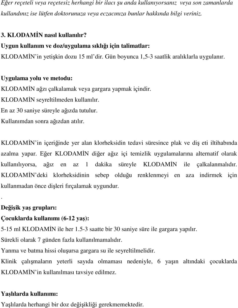 Uygulama yolu ve metodu: KLODAMİN ağzı çalkalamak veya gargara yapmak içindir. KLODAMİN seyreltilmeden kullanılır. En az 30 saniye süreyle ağızda tutulur. Kullanımdan sonra ağızdan atılır.