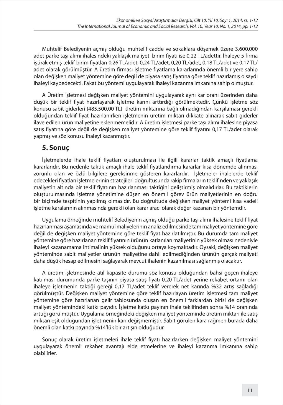 İhaleye 5 firma iştirak etmiş teklif birim fiyatları 0,26 TL/adet, 0,24 TL/adet, 0,20 TL/adet, 0,18 TL/adet ve 0,17 TL/ adet olarak görülmüştür.