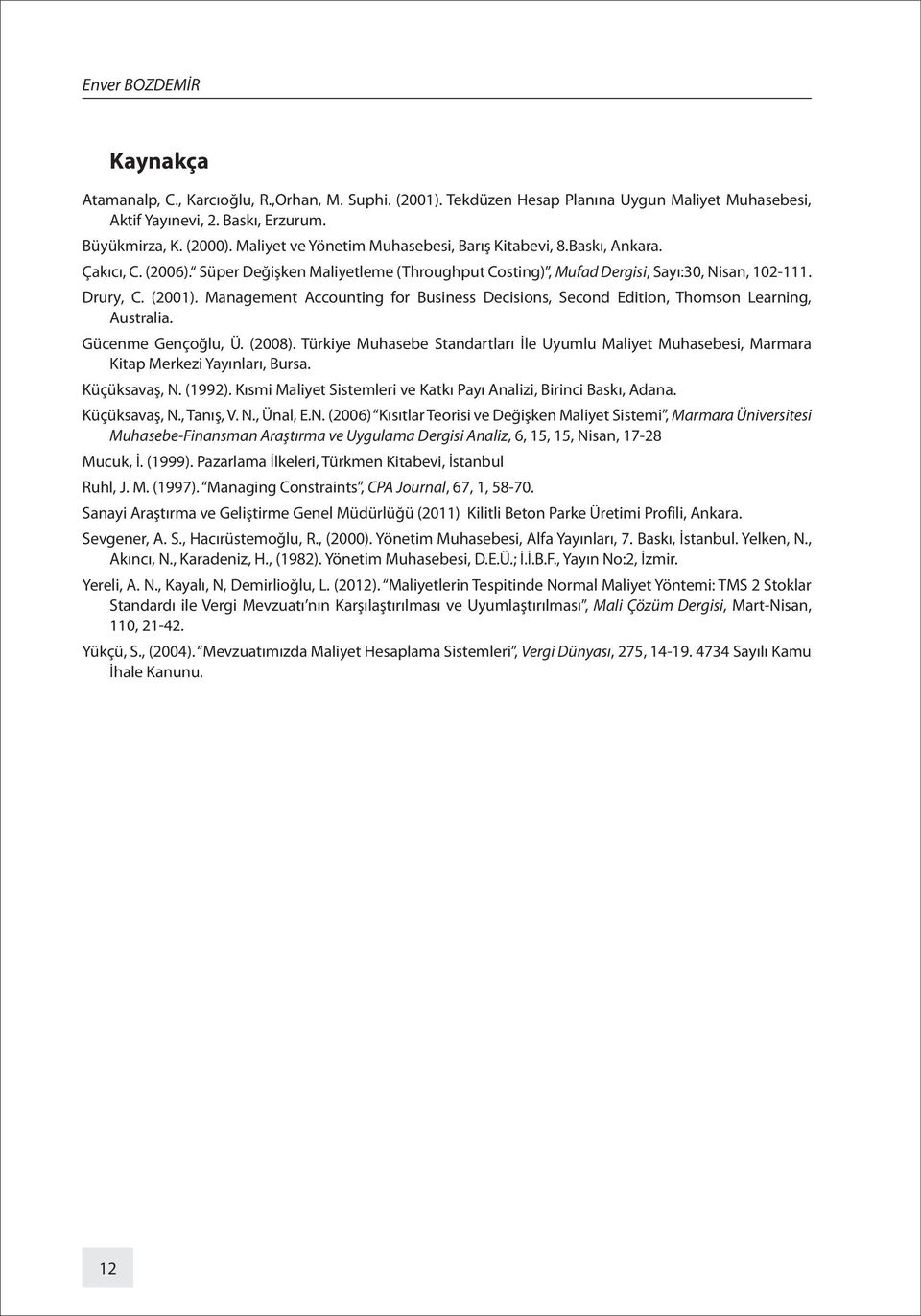 Management Accounting for Business Decisions, Second Edition, Thomson Learning, Australia. Gücenme Gençoğlu, Ü. (2008).