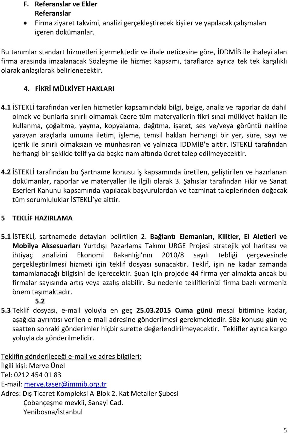 anlaşılarak belirlenecektir. 4. FİKRİ MÜLKİYET HAKLARI 4.