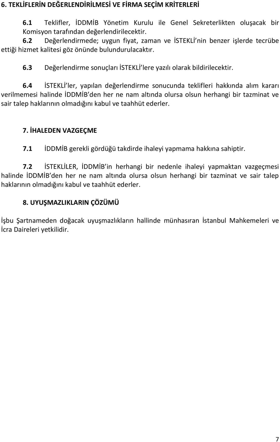 4 İSTEKLİ ler, yapılan değerlendirme sonucunda teklifleri hakkında alım kararı verilmemesi halinde İDDMİB den her ne nam altında olursa olsun herhangi bir tazminat ve sair talep haklarının olmadığını