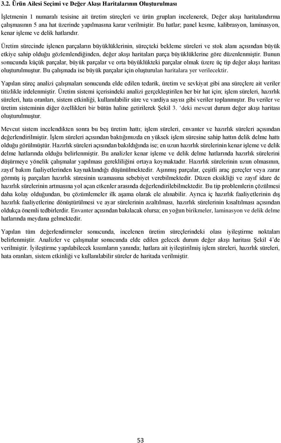 Üretim sürecinde işlenen parçaların büyüklüklerinin, süreçteki bekleme süreleri ve stok alanı açısından büyük etkiye sahip olduğu gözlemlendiğinden, değer akışı haritaları parça büyüklüklerine göre