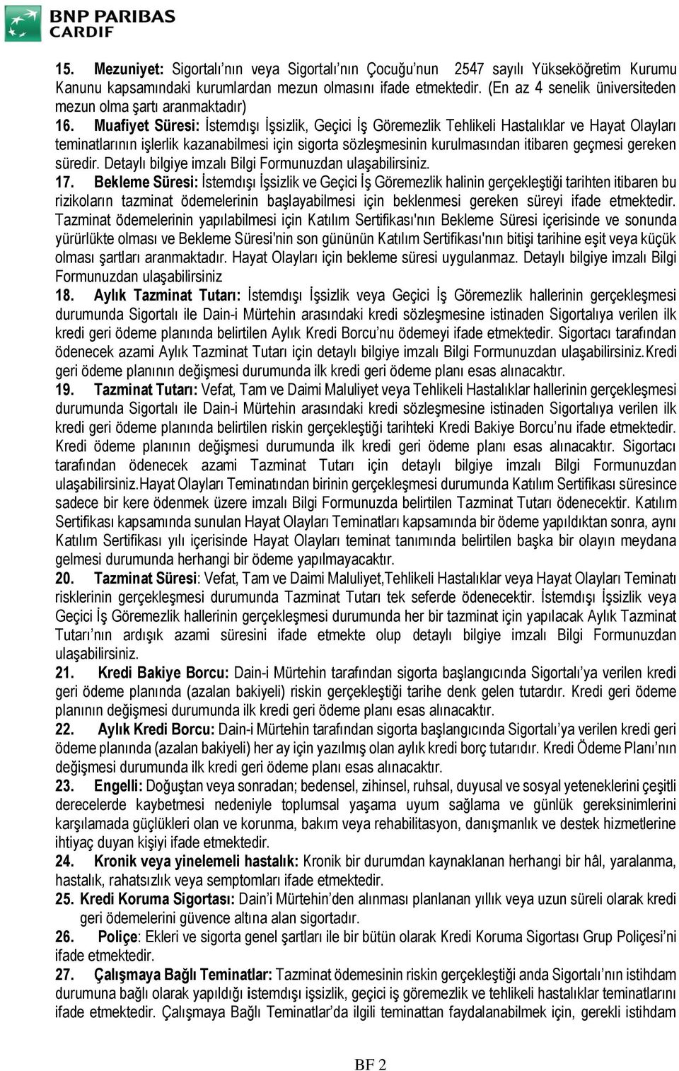 Muafiyet Süresi: İstemdışı İşsizlik, Geçici İş Göremezlik Tehlikeli Hastalıklar ve Hayat Olayları teminatlarının işlerlik kazanabilmesi için sigorta sözleşmesinin kurulmasından itibaren geçmesi