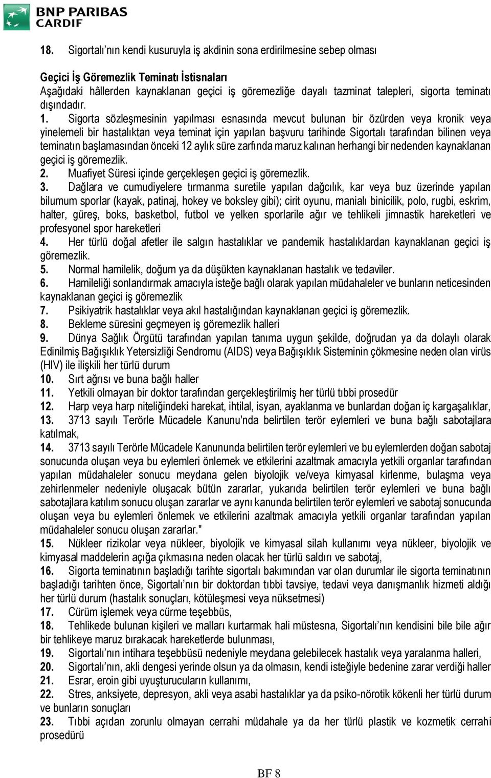 Sigorta sözleşmesinin yapılması esnasında mevcut bulunan bir özürden veya kronik veya yinelemeli bir hastalıktan veya teminat için yapılan başvuru tarihinde Sigortalı tarafından bilinen veya