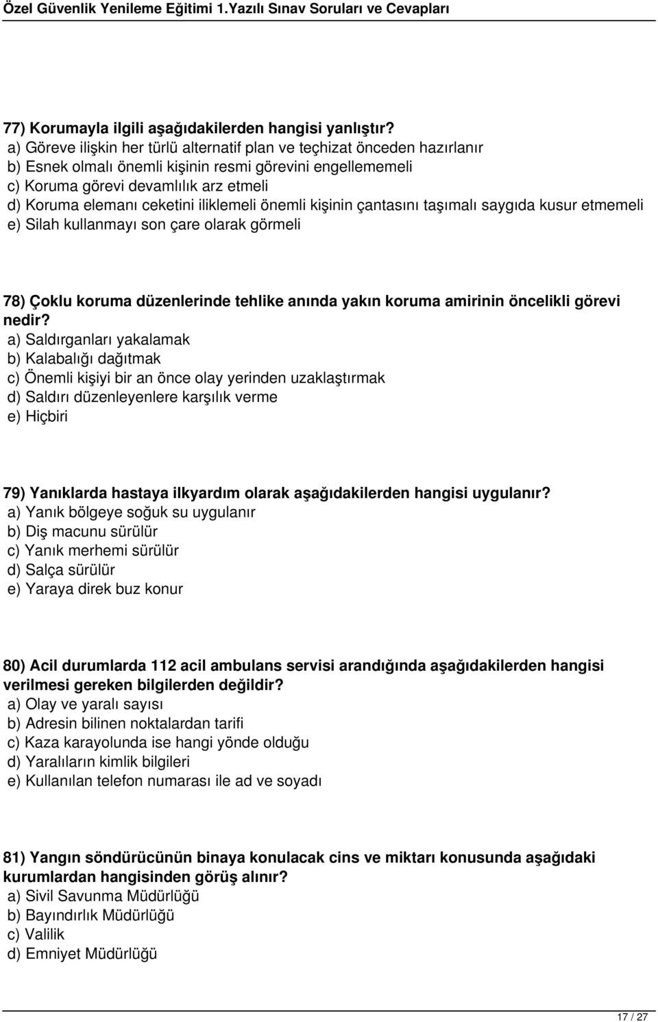 ceketini iliklemeli önemli kişinin çantasını taşımalı saygıda kusur etmemeli e) Silah kullanmayı son çare olarak görmeli 78) Çoklu koruma düzenlerinde tehlike anında yakın koruma amirinin öncelikli