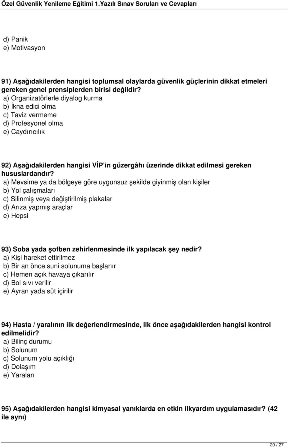 a) Mevsime ya da bölgeye göre uygunsuz şekilde giyinmiş olan kişiler b) Yol çalışmaları c) Silinmiş veya değiştirilmiş plakalar d) Arıza yapmış araçlar 93) Soba yada şofben zehirlenmesinde ilk