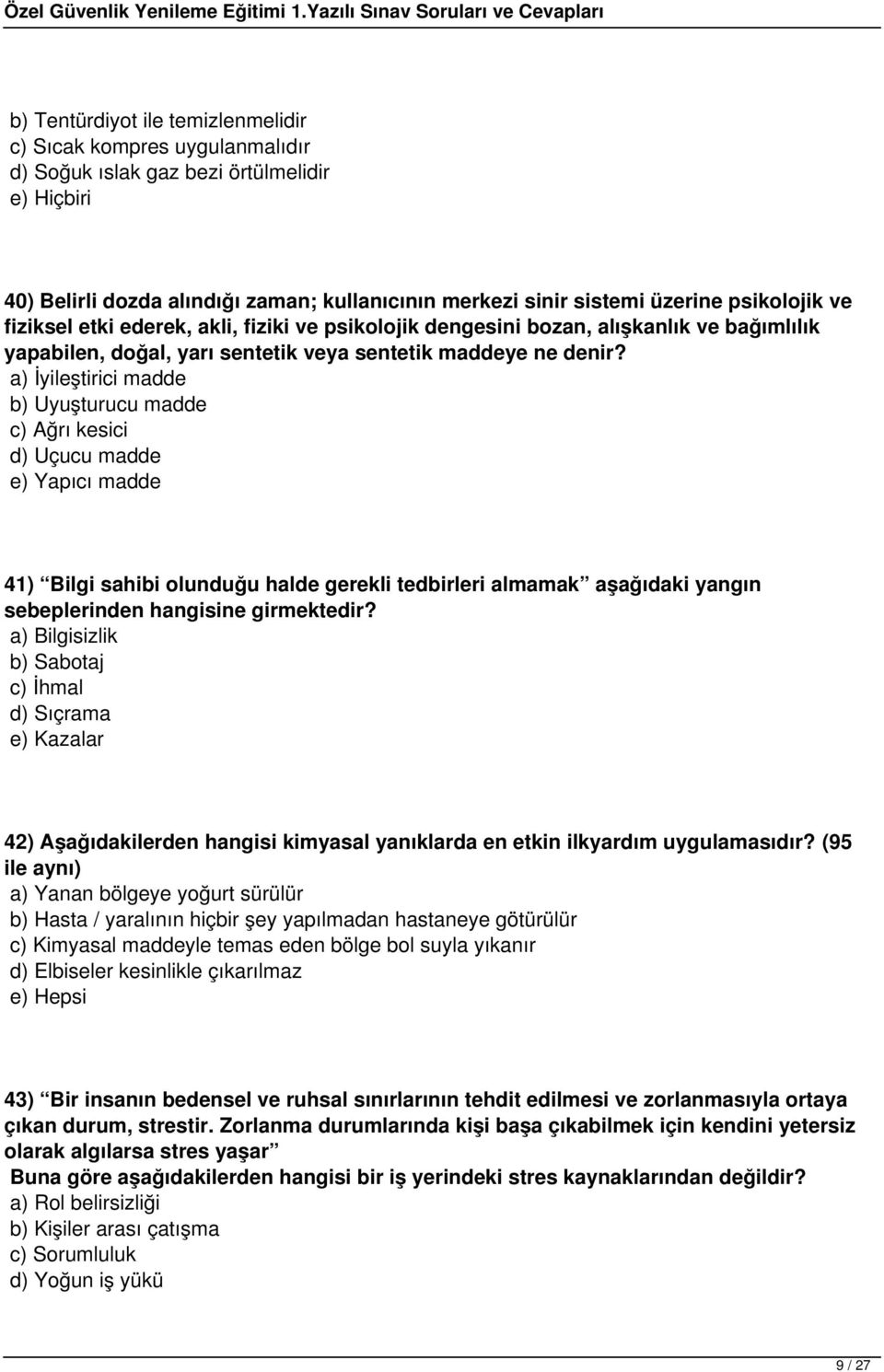 a) İyileştirici madde b) Uyuşturucu madde c) Ağrı kesici d) Uçucu madde e) Yapıcı madde 41) Bilgi sahibi olunduğu halde gerekli tedbirleri almamak aşağıdaki yangın sebeplerinden hangisine girmektedir?