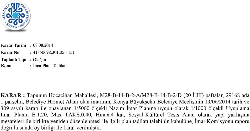Hizmet Alanı olan imarının, Konya Büyükşehir Belediye Meclisinin 13/06/2014 tarih ve 309 sayılı kararı ile onaylanan 1/5000 ölçekli Nazım İmar Planına