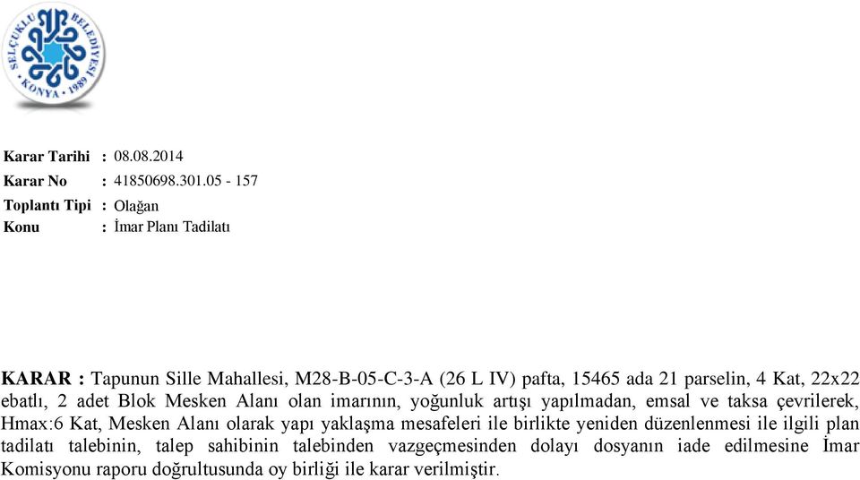 22x22 ebatlı, 2 adet Blok Mesken Alanı olan imarının, yoğunluk artışı yapılmadan, emsal ve taksa çevrilerek, Hmax:6 Kat, Mesken