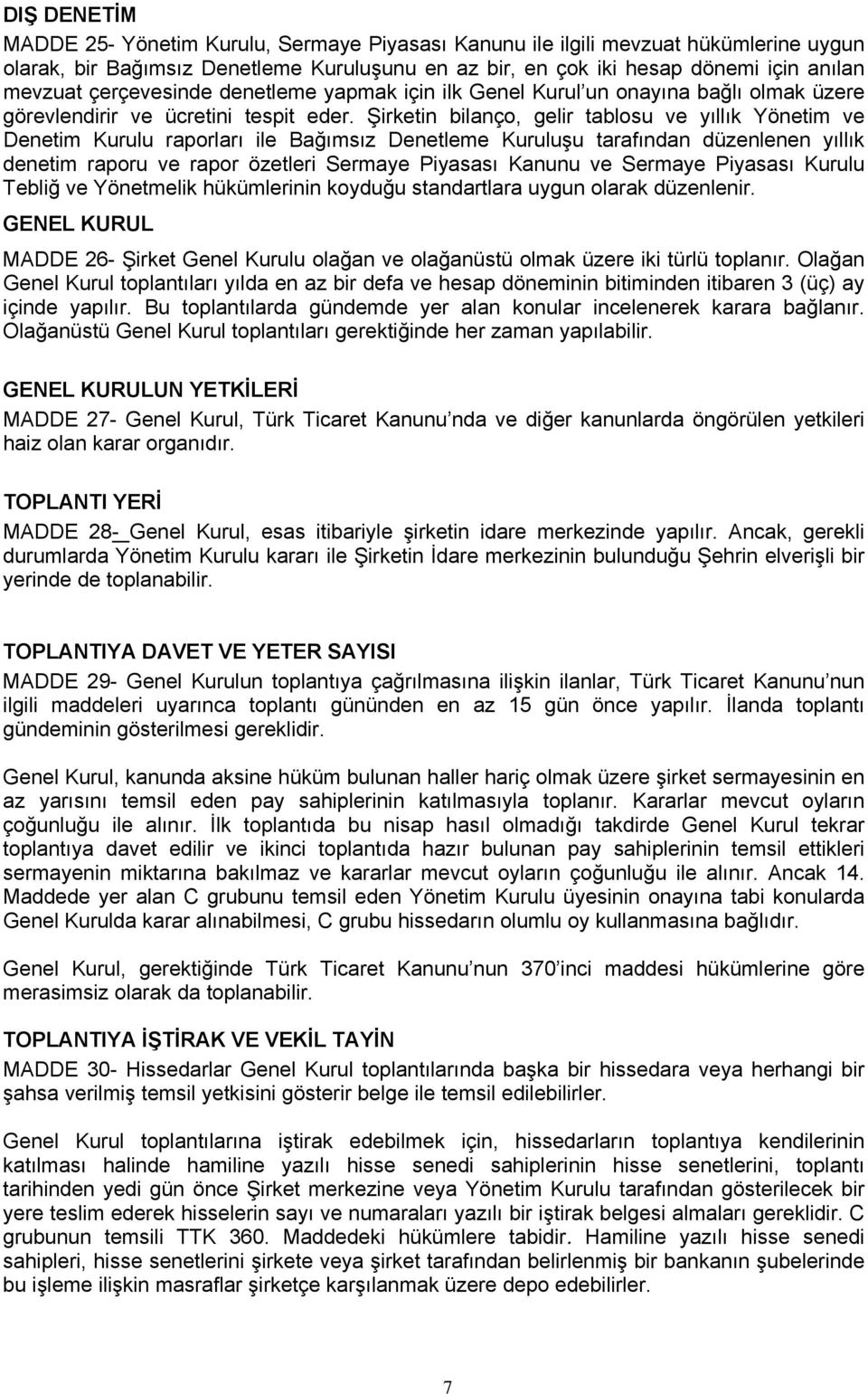 Şirketin bilanço, gelir tablosu ve yıllık Yönetim ve Denetim Kurulu raporları ile Bağımsız Denetleme Kuruluşu tarafından düzenlenen yıllık denetim raporu ve rapor özetleri Sermaye Piyasası Kanunu ve