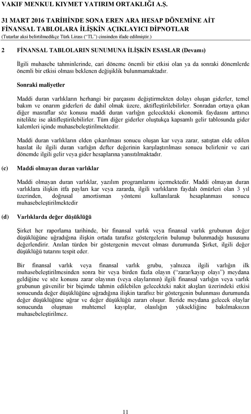 Sonradan ortaya çıkan diğer masraflar söz konusu maddi duran varlığın gelecekteki ekonomik faydasını arttırıcı nitelikte ise aktifleştirilebilirler.