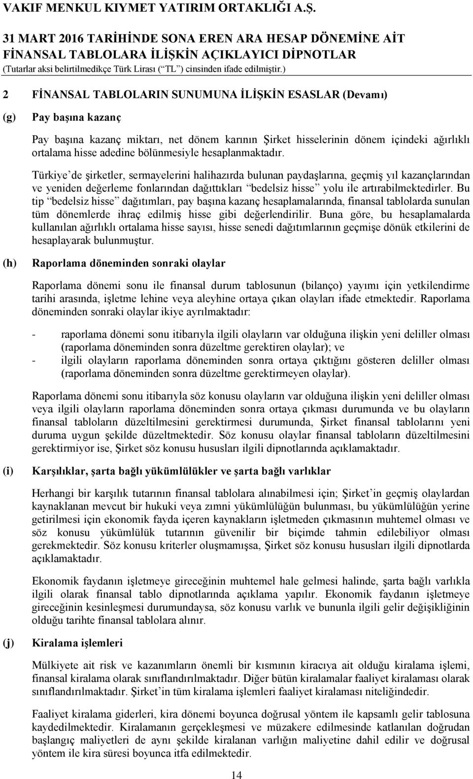 Türkiye de şirketler, sermayelerini halihazırda bulunan paydaşlarına, geçmiş yıl kazançlarından ve yeniden değerleme fonlarından dağıttıkları bedelsiz hisse yolu ile artırabilmektedirler.