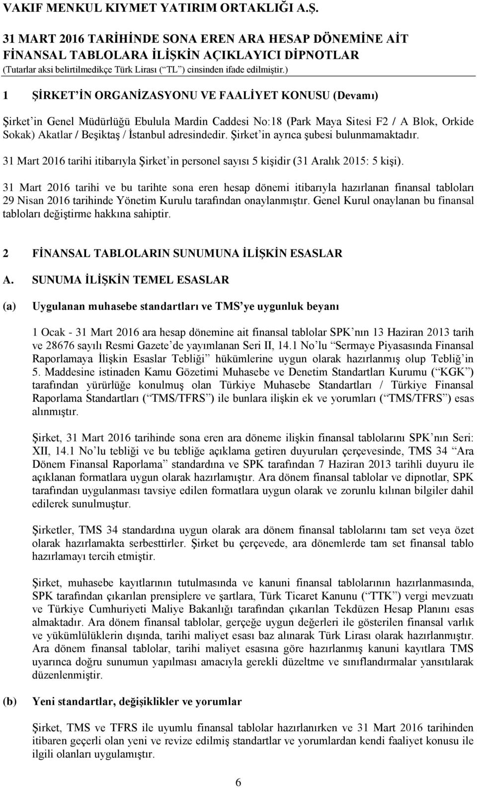 31 Mart 2016 tarihi ve bu tarihte sona eren hesap dönemi itibarıyla hazırlanan finansal tabloları 29 Nisan 2016 tarihinde Yönetim Kurulu tarafından onaylanmıştır.