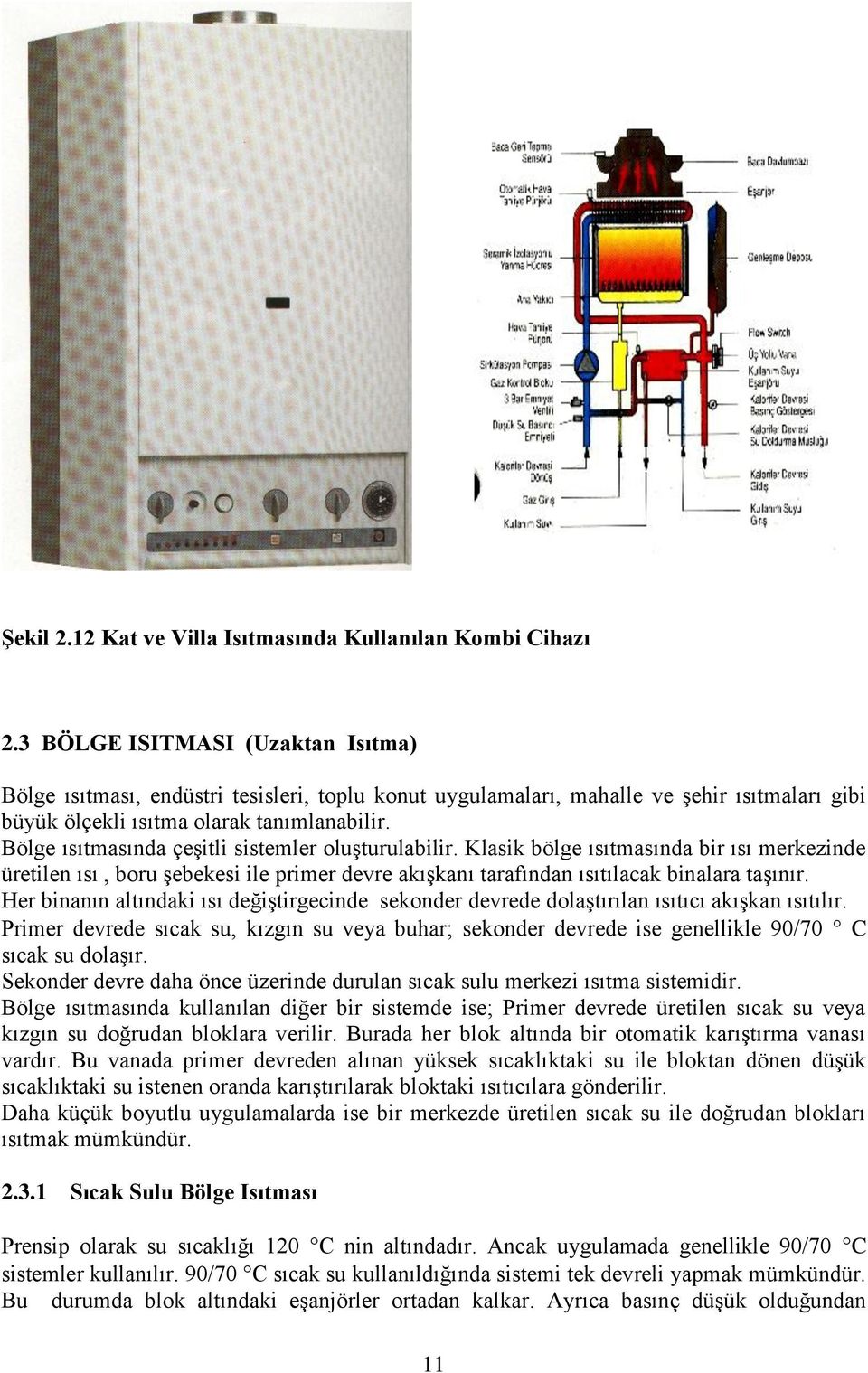 Bölge ısıtmasında çeşitli sistemler oluşturulabilir. Klasik bölge ısıtmasında bir ısı merkezinde üretilen ısı, boru şebekesi ile primer devre akışkanı tarafından ısıtılacak binalara taşınır.