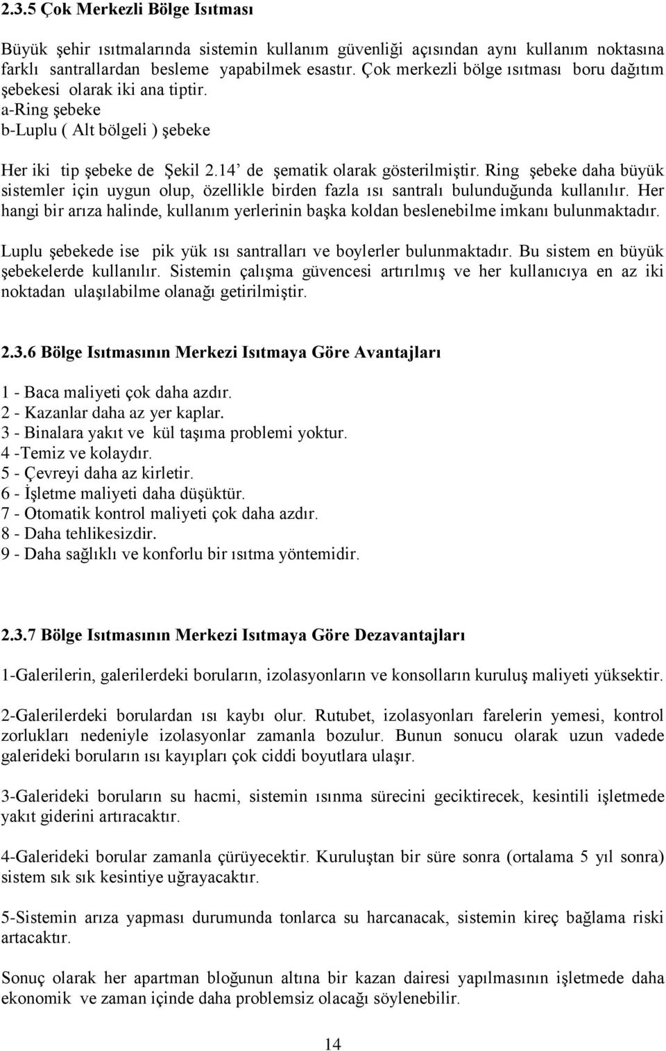 Ring şebeke daha büyük sistemler için uygun olup, özellikle birden fazla ısı santralı bulunduğunda kullanılır.