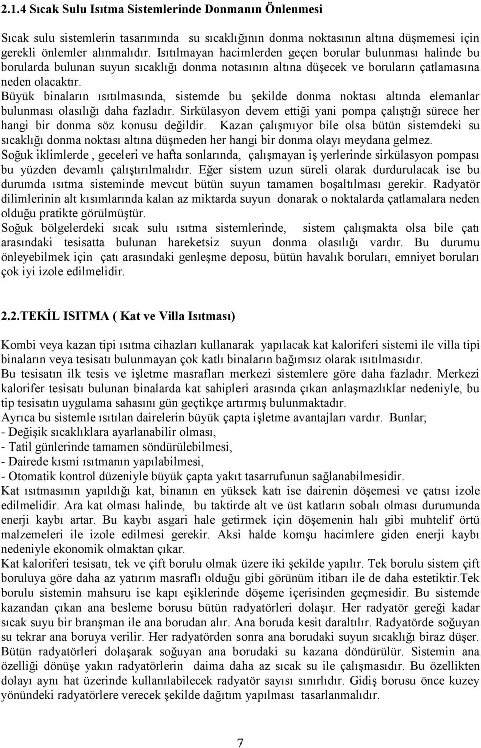 Büyük binaların ısıtılmasında, sistemde bu şekilde donma noktası altında elemanlar bulunması olasılığı daha fazladır.