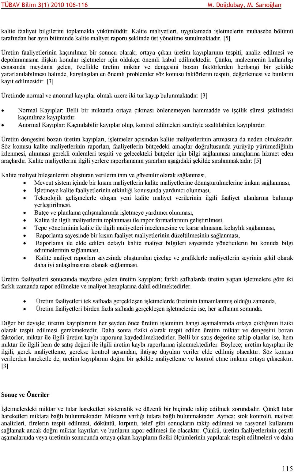 Çünkü, malzemenin kullanılışı esnasında meydana gelen, özellikle üretim miktar ve dengesini bozan faktörlerden herhangi bir şekilde yararlanılabilmesi halinde, karşılaşılan en önemli problemler söz