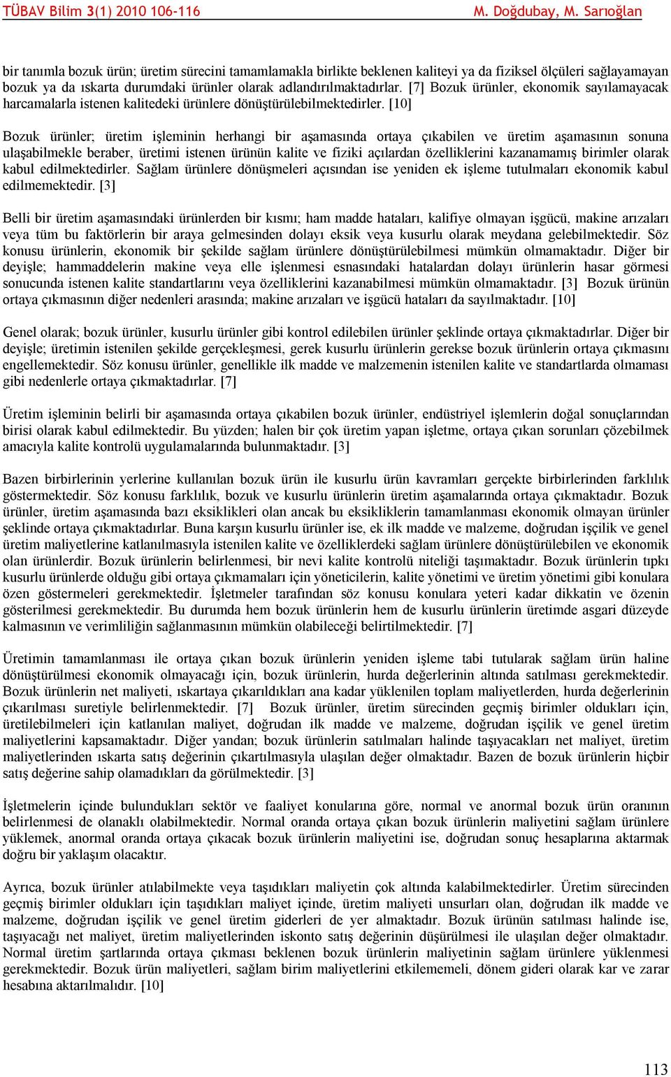 [10] Bozuk ürünler; üretim işleminin herhangi bir aşamasında ortaya çıkabilen ve üretim aşamasının sonuna ulaşabilmekle beraber, üretimi istenen ürünün kalite ve fiziki açılardan özelliklerini